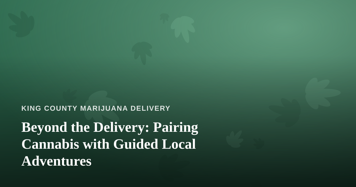 Beyond the Delivery: Pairing Cannabis with Guided Local Adventures