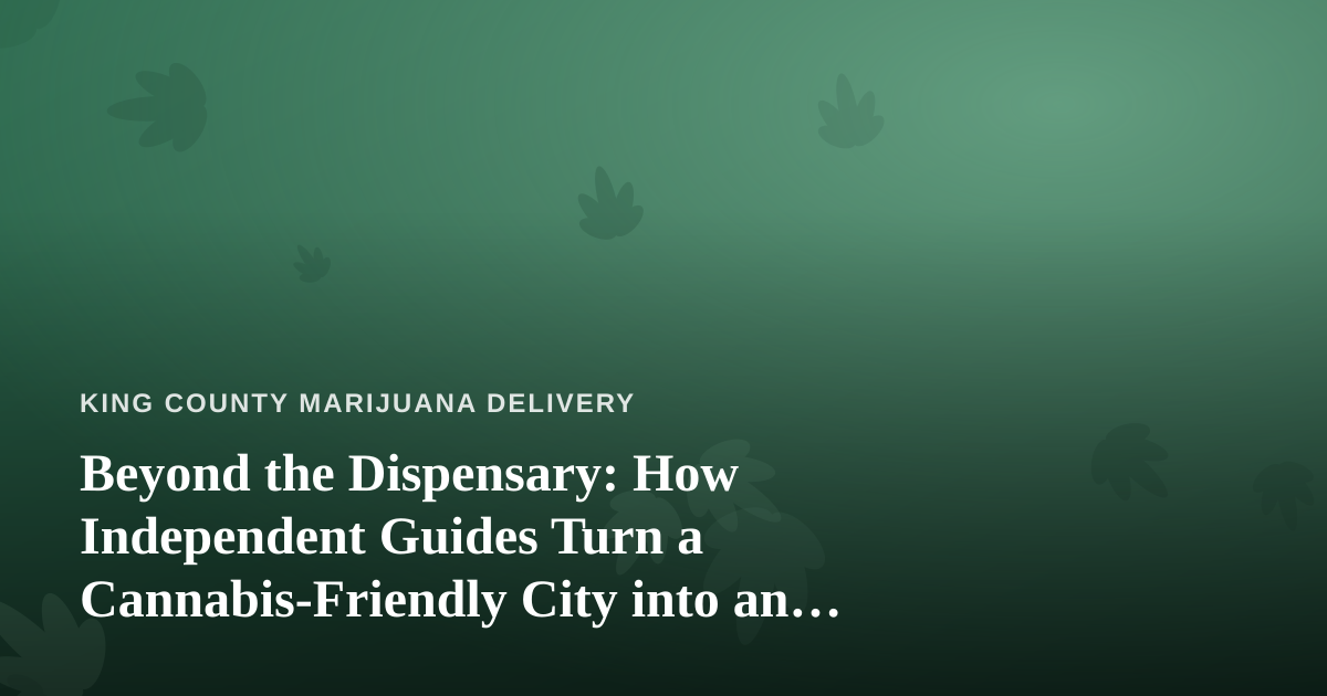 Beyond the Dispensary: How Independent Guides Turn a Cannabis-Friendly City into an Adventure