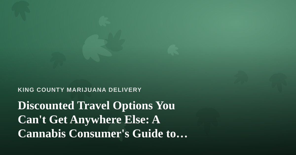 Discounted Travel Options You Can’t Get Anywhere Else: A Cannabis Consumer’s Guide to Smarter Getaways