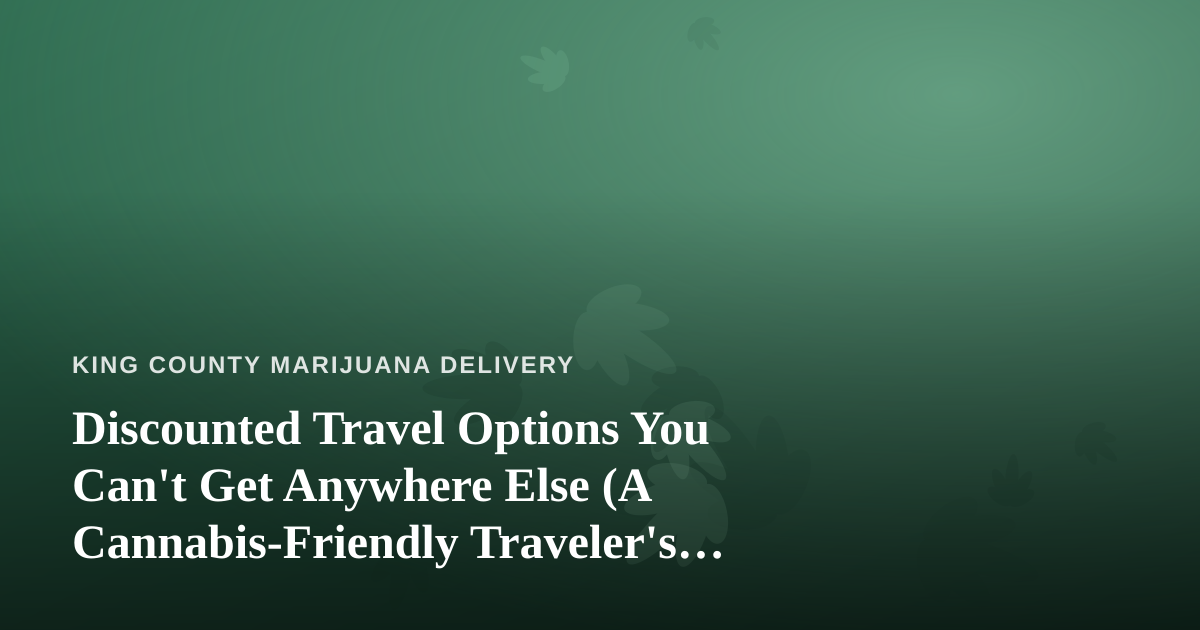 Discounted Travel Options You Can’t Get Anywhere Else (A Cannabis-Friendly Traveler’s Guide)