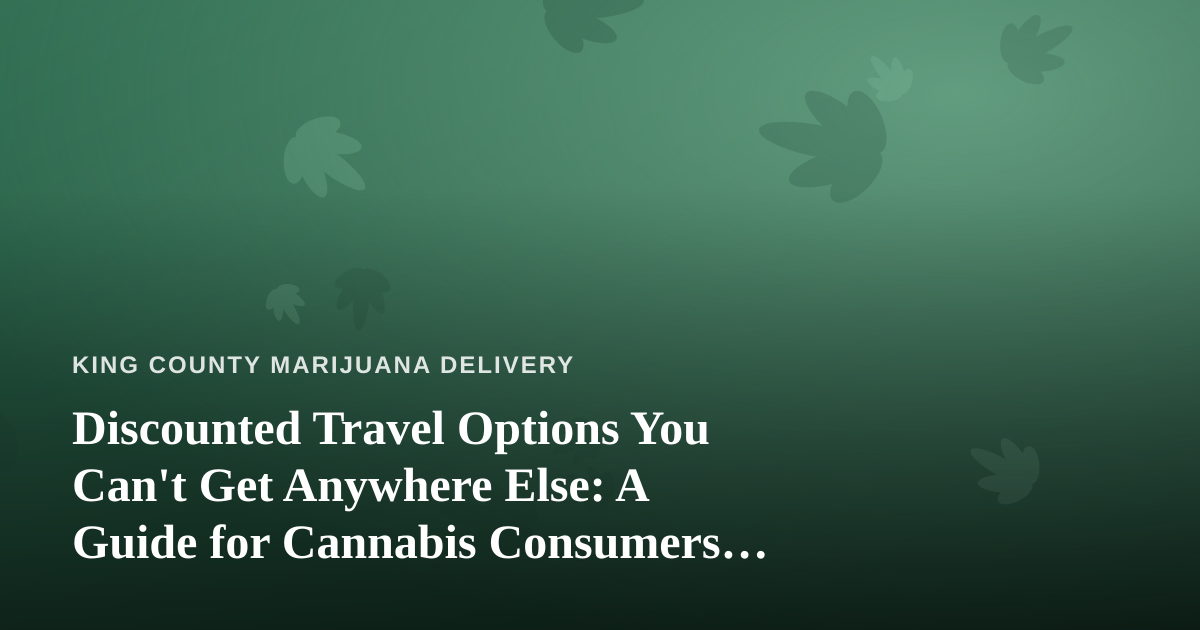 Discounted Travel Options You Can’t Get Anywhere Else: A Guide for Cannabis Consumers Who Love to Roam
