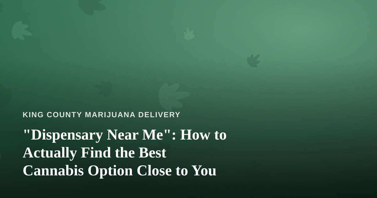 “Dispensary Near Me”: How to Actually Find the Best Cannabis Option Close to You