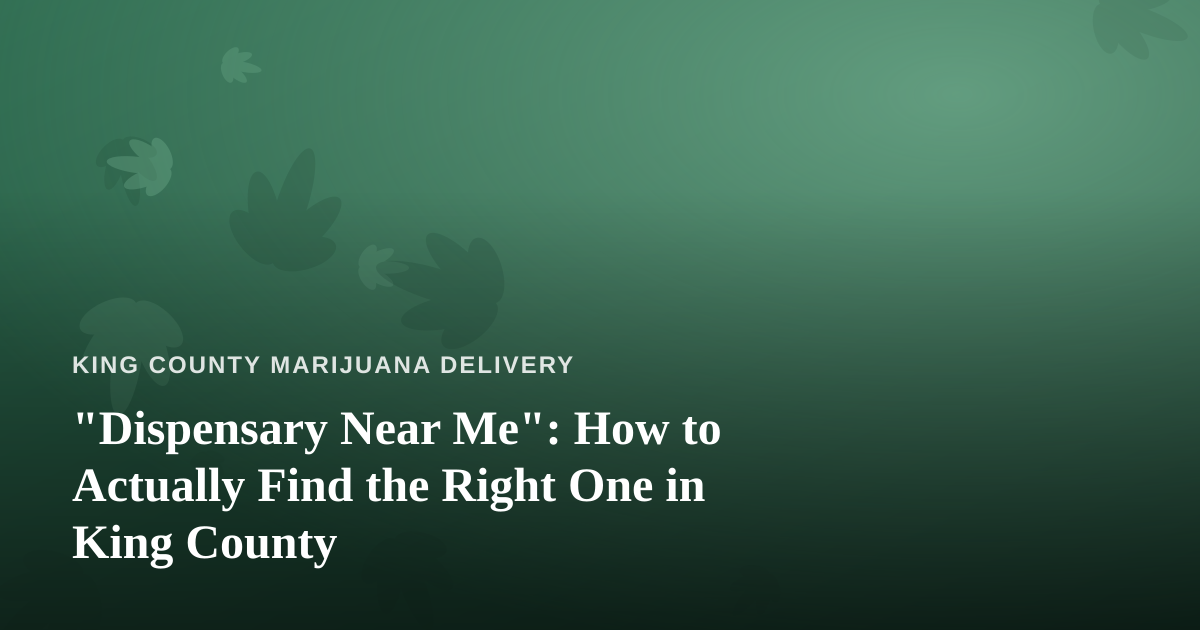 “Dispensary Near Me”: How to Actually Find the Right One in King County