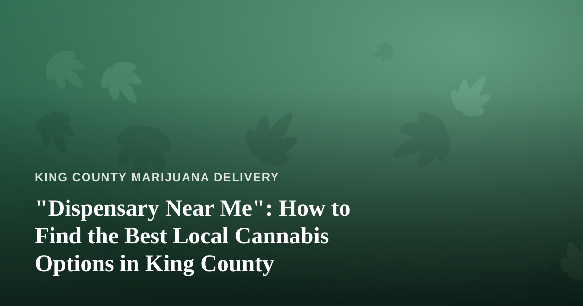 “Dispensary Near Me”: How to Find the Best Local Cannabis Options in King County