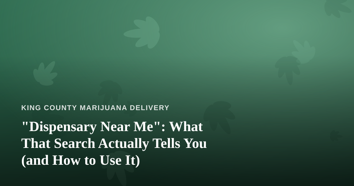 “Dispensary Near Me”: What That Search Actually Tells You (and How to Use It)