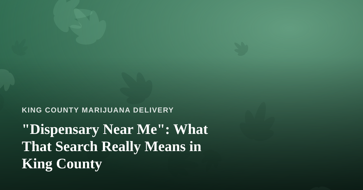 “Dispensary Near Me”: What That Search Really Means in King County