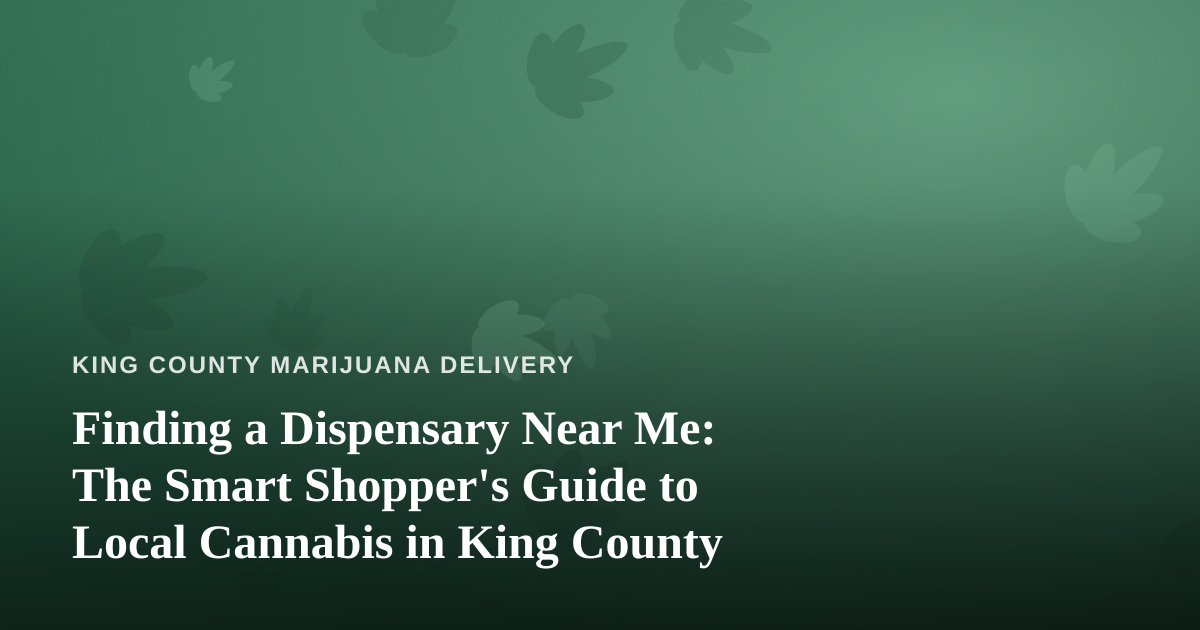 Finding a Dispensary Near Me: The Smart Shopper’s Guide to Local Cannabis in King County
