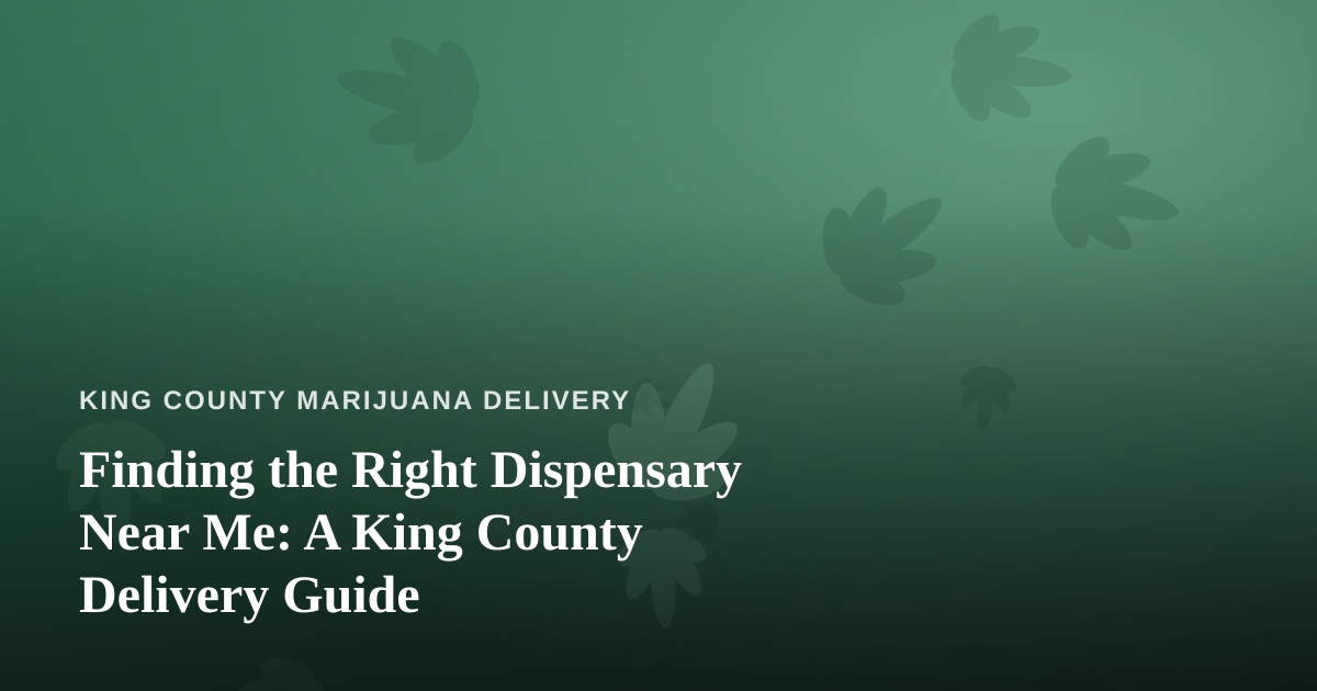 Finding the Right Dispensary Near Me: A King County Delivery Guide