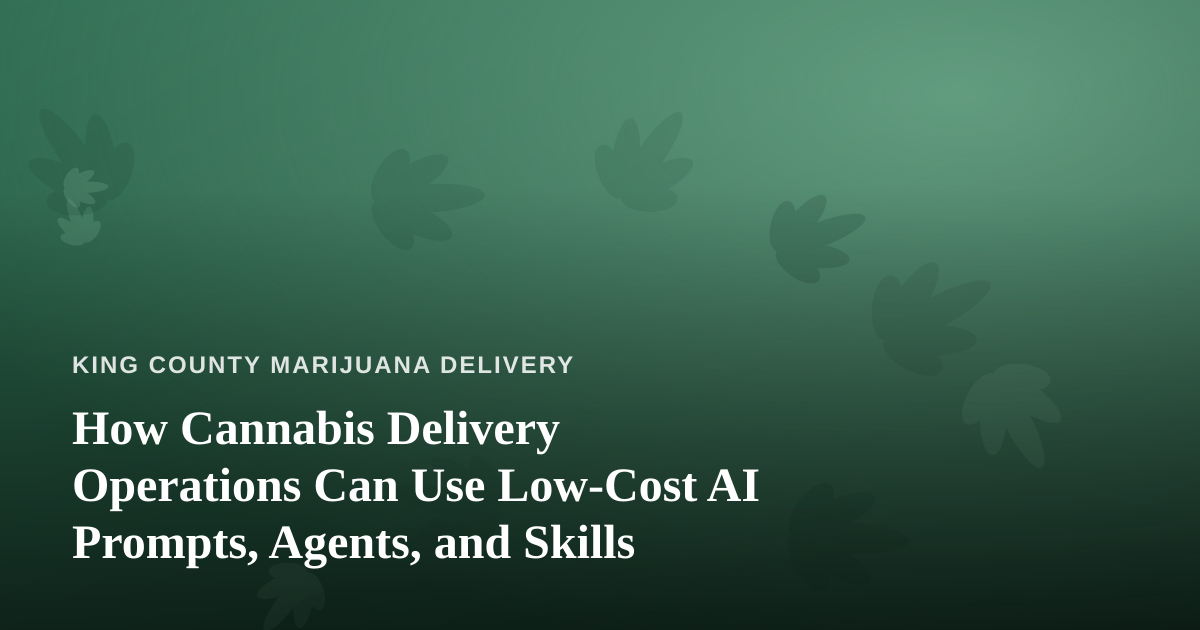 How Cannabis Delivery Operations Can Use Low-Cost AI Prompts, Agents, and Skills