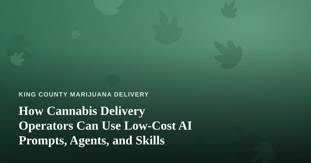 How Cannabis Delivery Operators Can Use Low-Cost AI Prompts, Agents, and Skills
