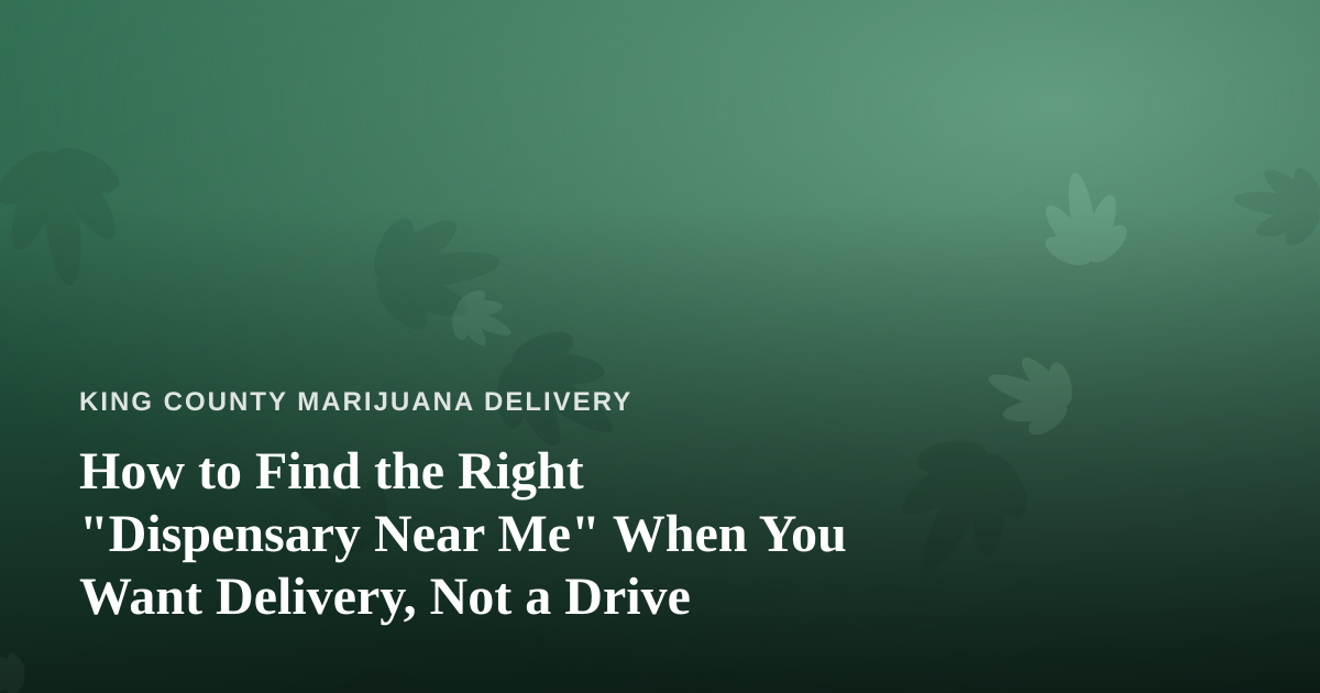 How to Find the Right “Dispensary Near Me” When You Want Delivery, Not a Drive
