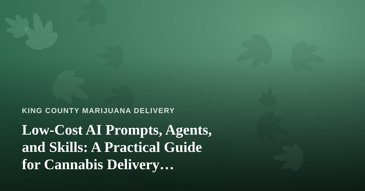 Low-Cost AI Prompts, Agents, and Skills: A Practical Guide for Cannabis Delivery Operators