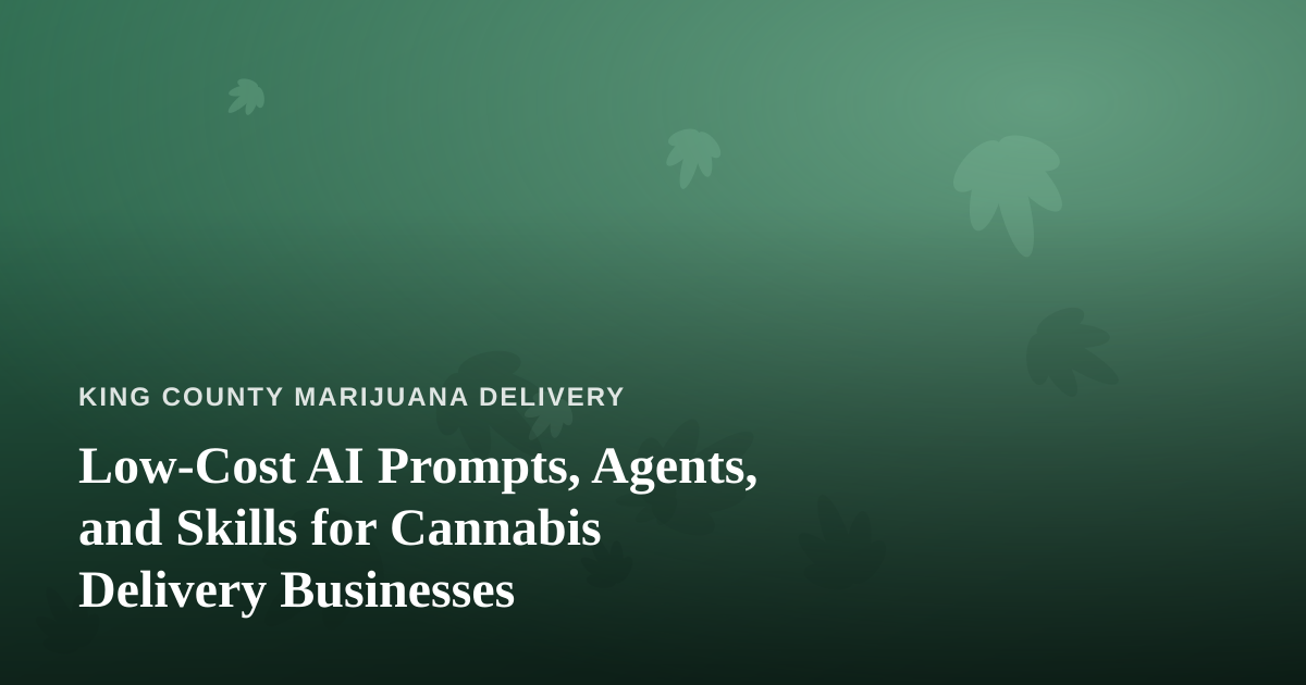 Low-Cost AI Prompts, Agents, and Skills for Cannabis Delivery Businesses
