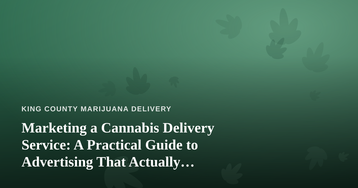 Marketing a Cannabis Delivery Service: A Practical Guide to Advertising That Actually Works