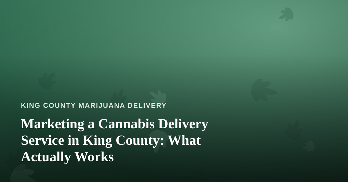 Marketing a Cannabis Delivery Service in King County: What Actually Works