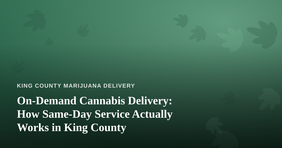 On-Demand Cannabis Delivery: How Same-Day Service Actually Works in King County