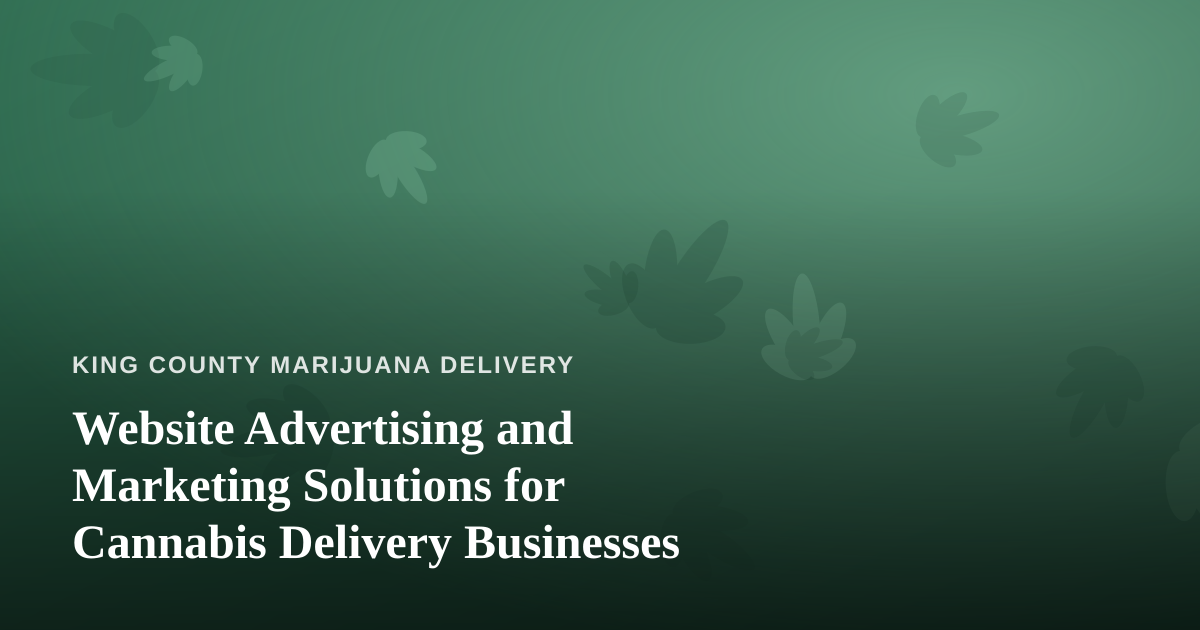 Website Advertising and Marketing Solutions for Cannabis Delivery Businesses