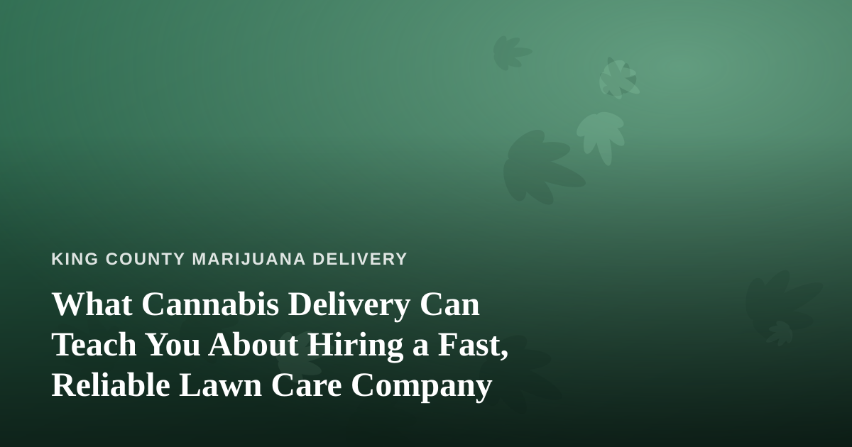 What Cannabis Delivery Can Teach You About Hiring a Fast, Reliable Lawn Care Company