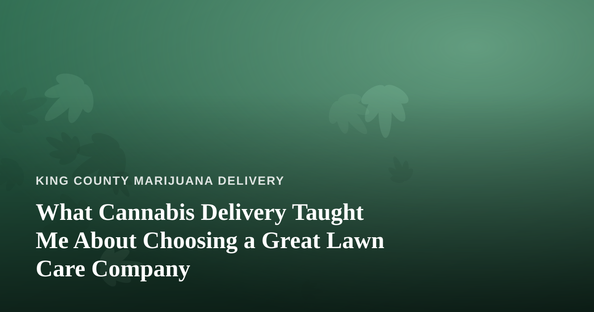 What Cannabis Delivery Taught Me About Choosing a Great Lawn Care Company