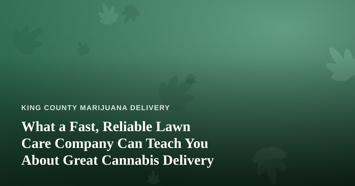What a Fast, Reliable Lawn Care Company Can Teach You About Great Cannabis Delivery