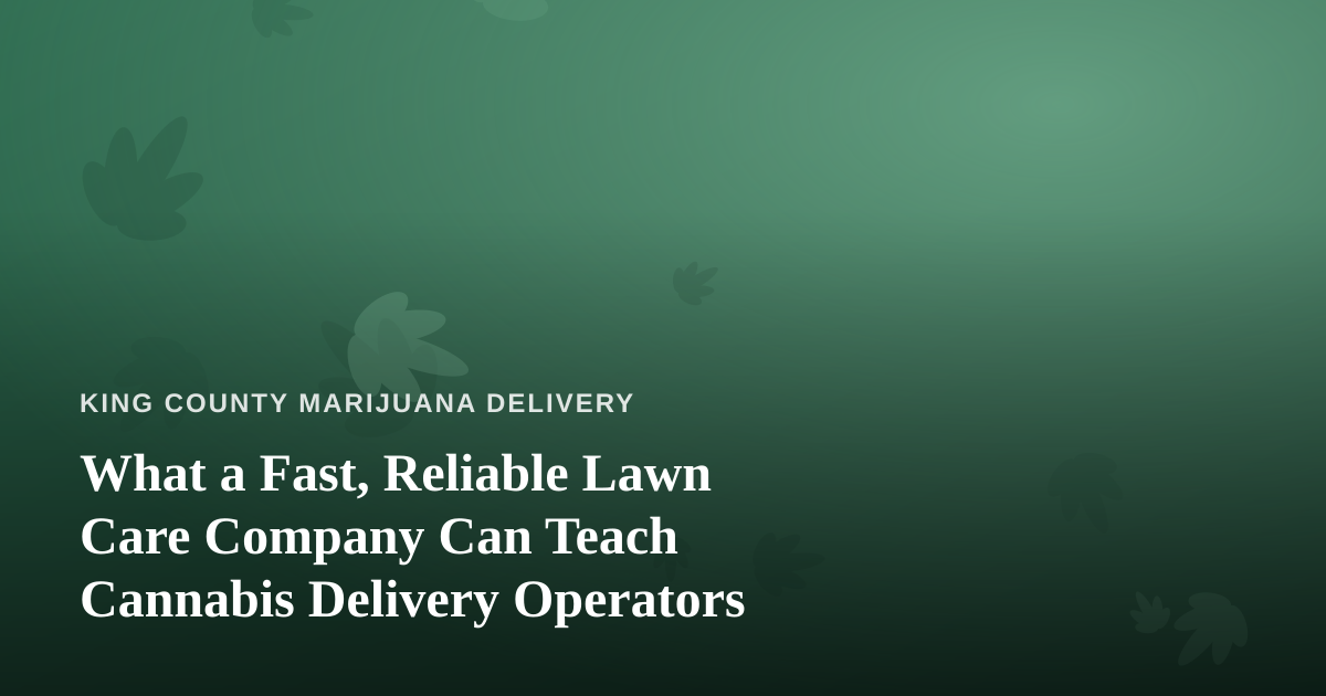 What a Fast, Reliable Lawn Care Company Can Teach Cannabis Delivery Operators