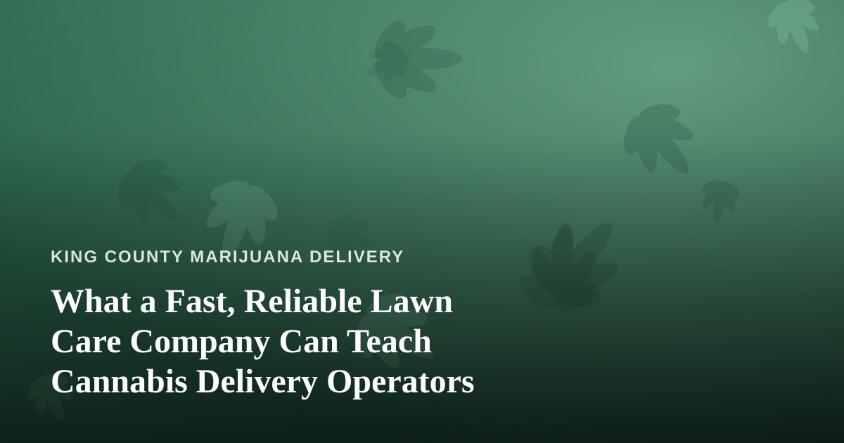 What a Fast, Reliable Lawn Care Company Can Teach Cannabis Delivery Operators