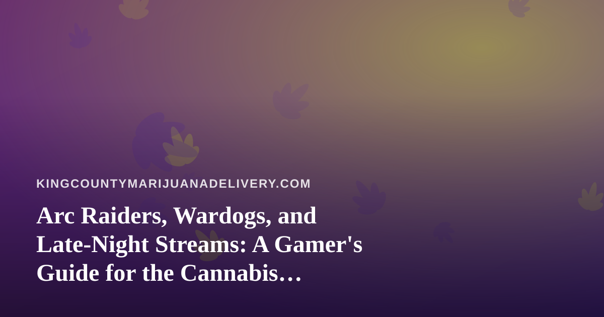 Arc Raiders, Wardogs, and Late-Night Streams: A Gamer’s Guide for the Cannabis Delivery Crowd