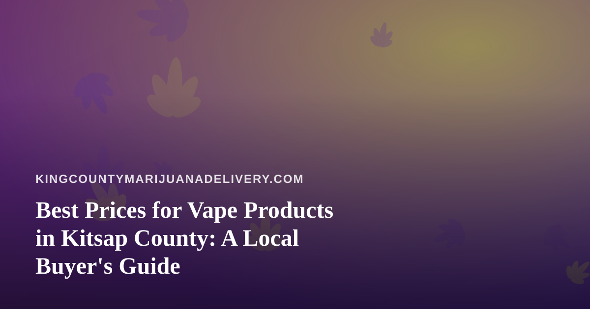 Best Prices for Vape Products in Kitsap County: A Local Buyer’s Guide