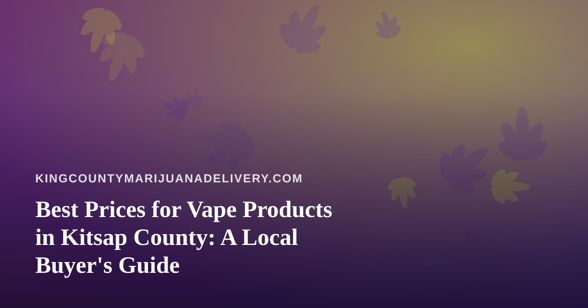 Best Prices for Vape Products in Kitsap County: A Local Buyer’s Guide