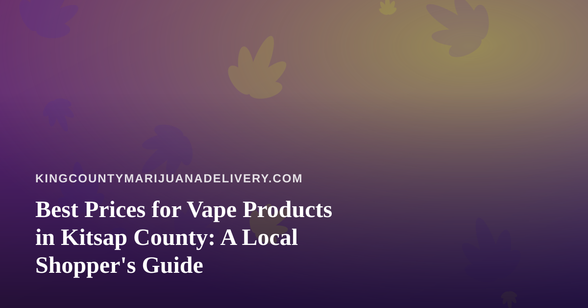 Best Prices for Vape Products in Kitsap County: A Local Shopper’s Guide