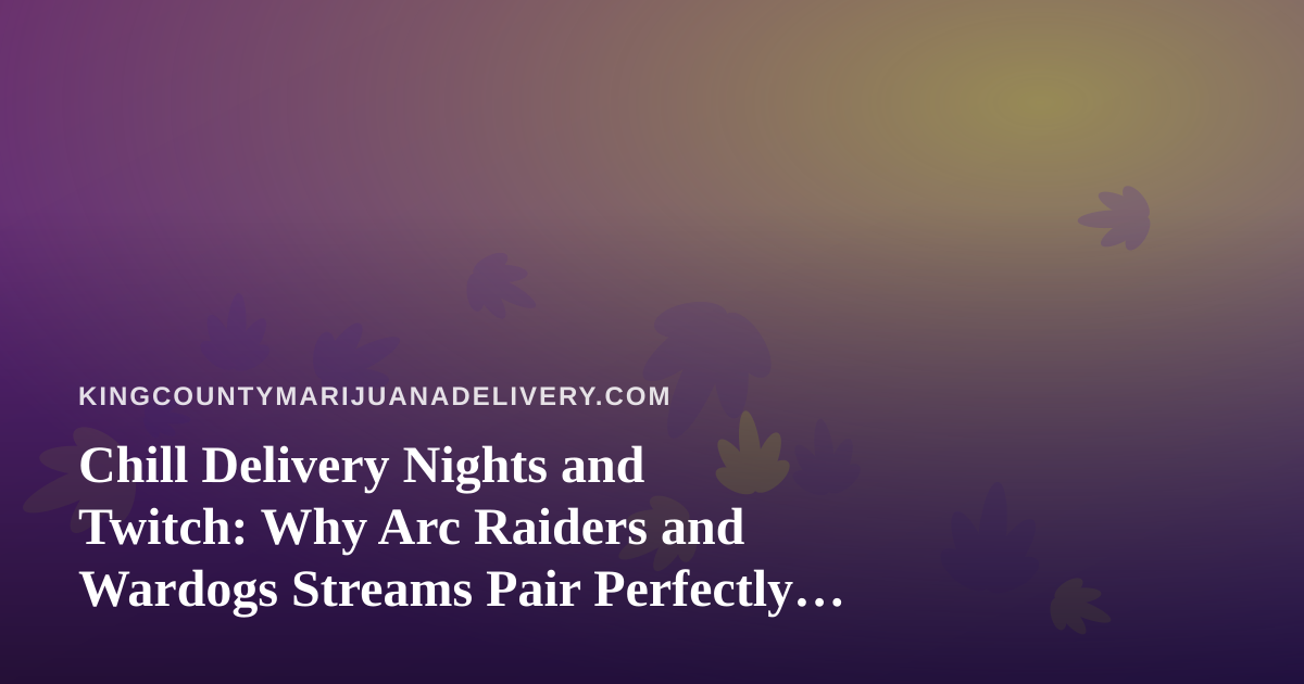 Chill Delivery Nights and Twitch: Why Arc Raiders and Wardogs Streams Pair Perfectly With a King County Order