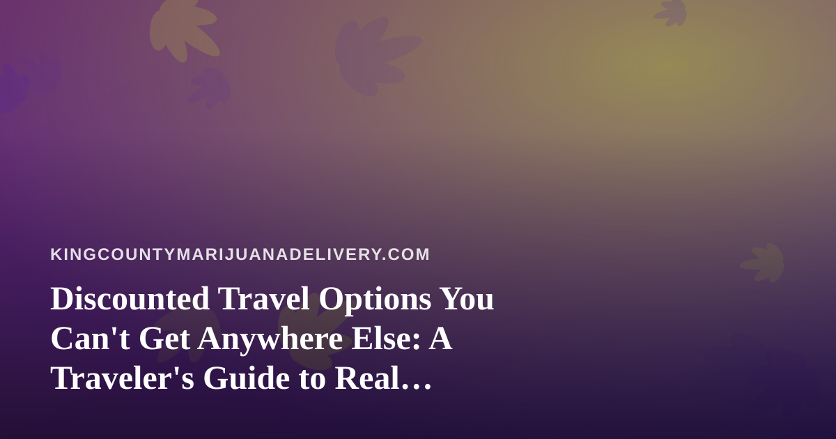 Discounted Travel Options You Can’t Get Anywhere Else: A Traveler’s Guide to Real Savings