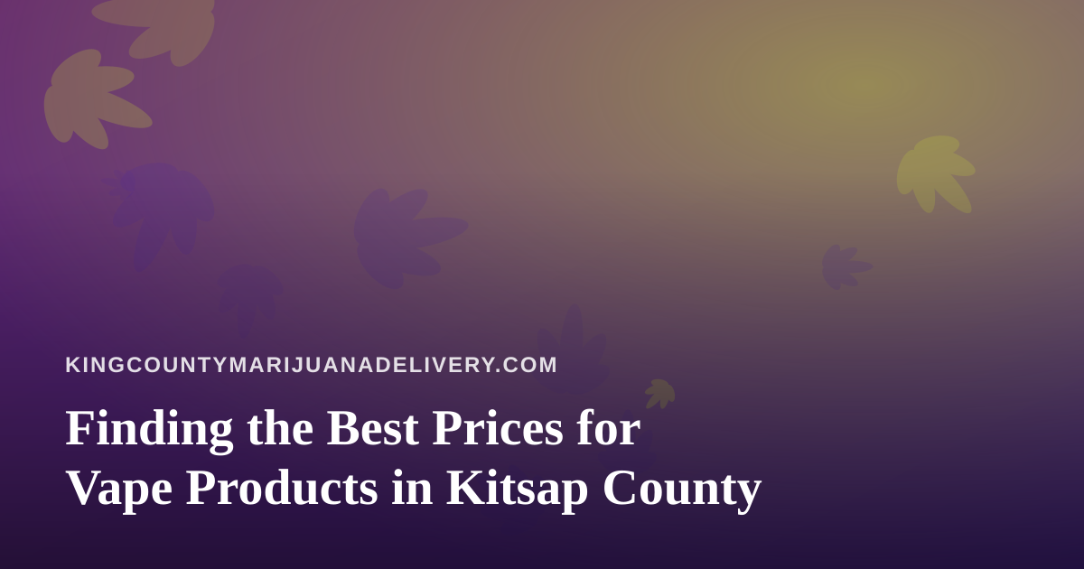 Finding the Best Prices for Vape Products in Kitsap County