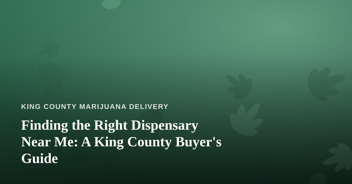 Finding the Right Dispensary Near Me: A King County Buyer’s Guide