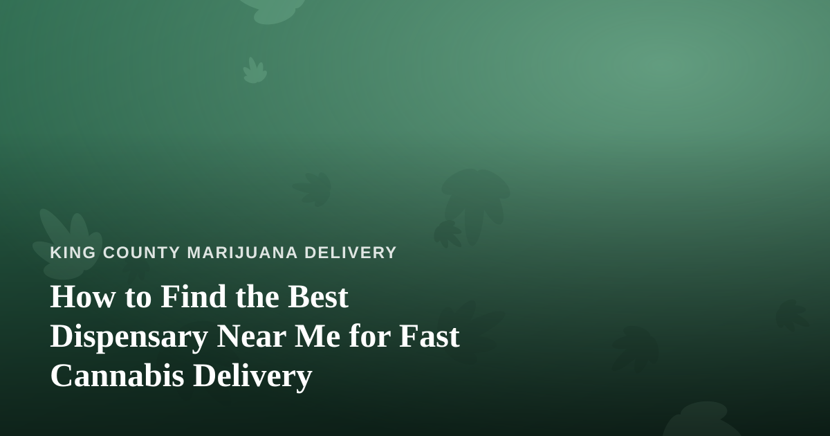How to Find the Best Dispensary Near Me for Fast Cannabis Delivery