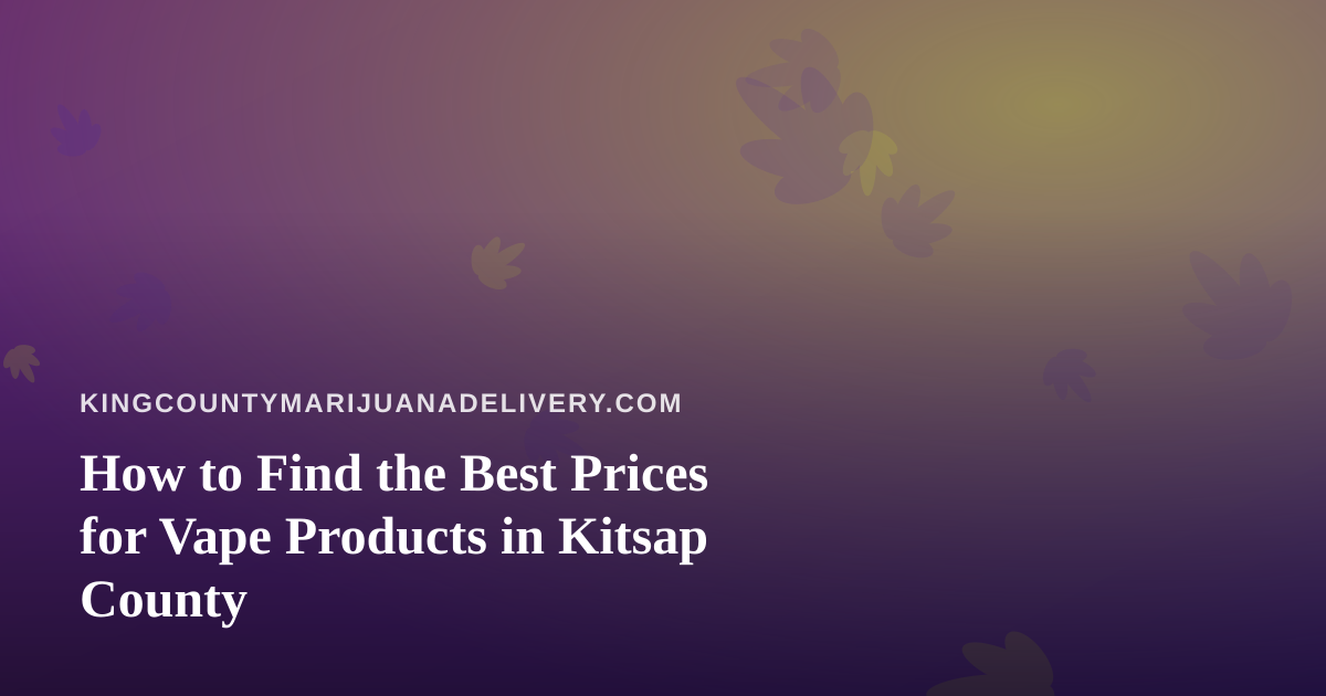 How to Find the Best Prices for Vape Products in Kitsap County