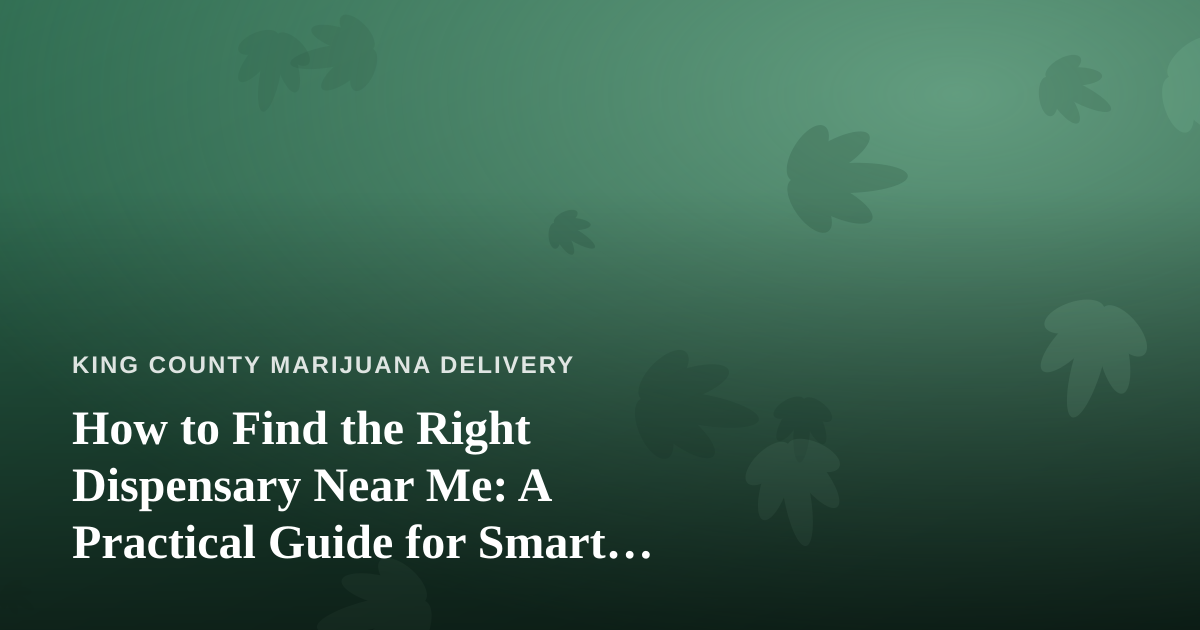 How to Find the Right Dispensary Near Me: A Practical Guide for Smart Cannabis Shoppers