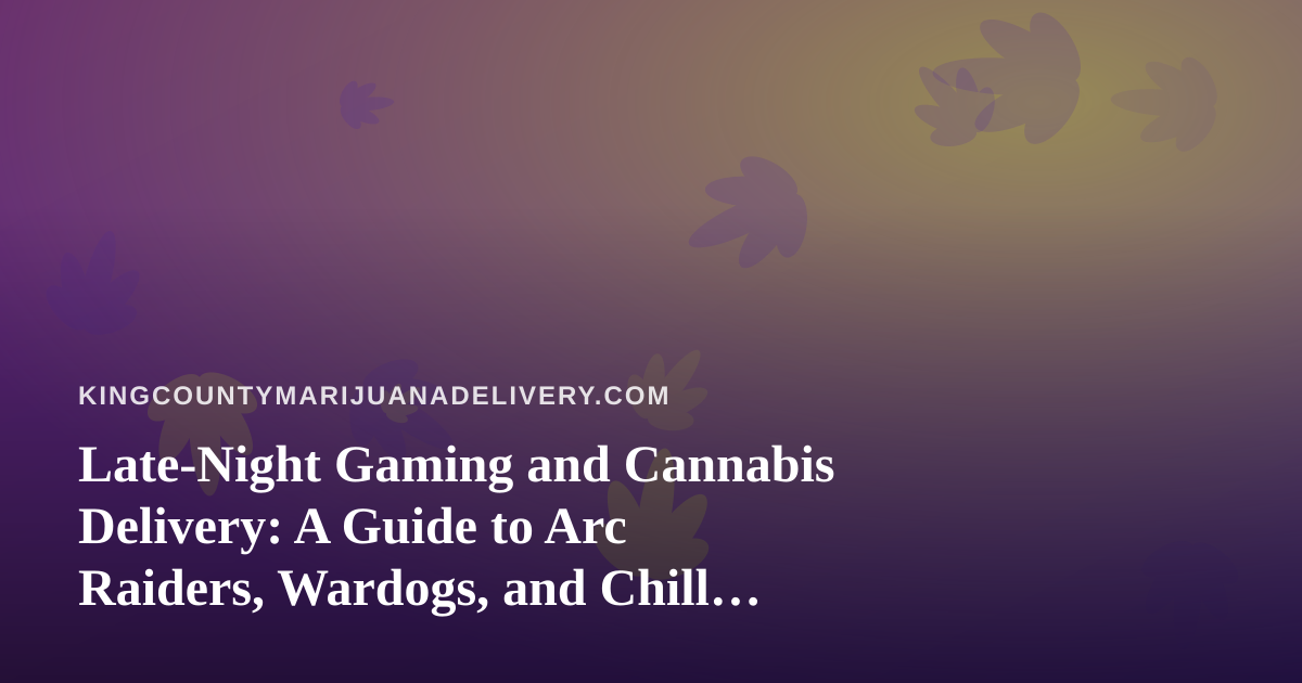 Late-Night Gaming and Cannabis Delivery: A Guide to Arc Raiders, Wardogs, and Chill Streams