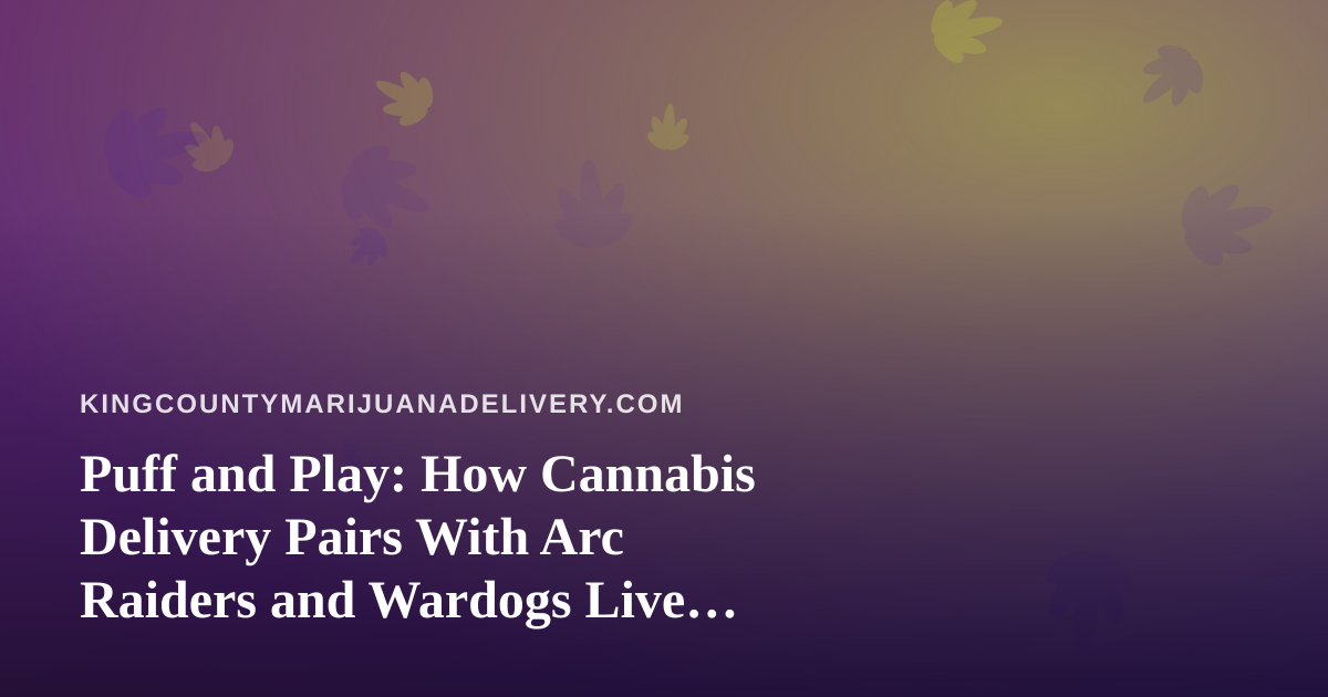 Puff and Play: How Cannabis Delivery Pairs With Arc Raiders and Wardogs Live Streams