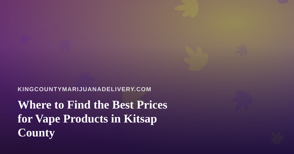 Where to Find the Best Prices for Vape Products in Kitsap County