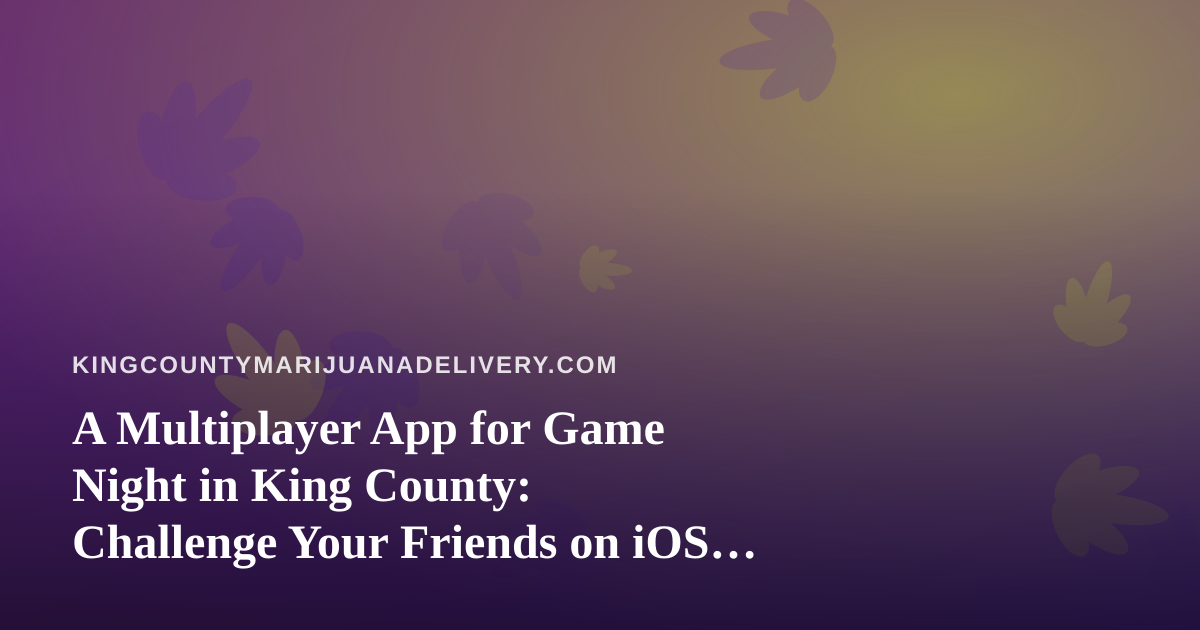 A Multiplayer App for Game Night in King County: Challenge Your Friends on iOS and Android
