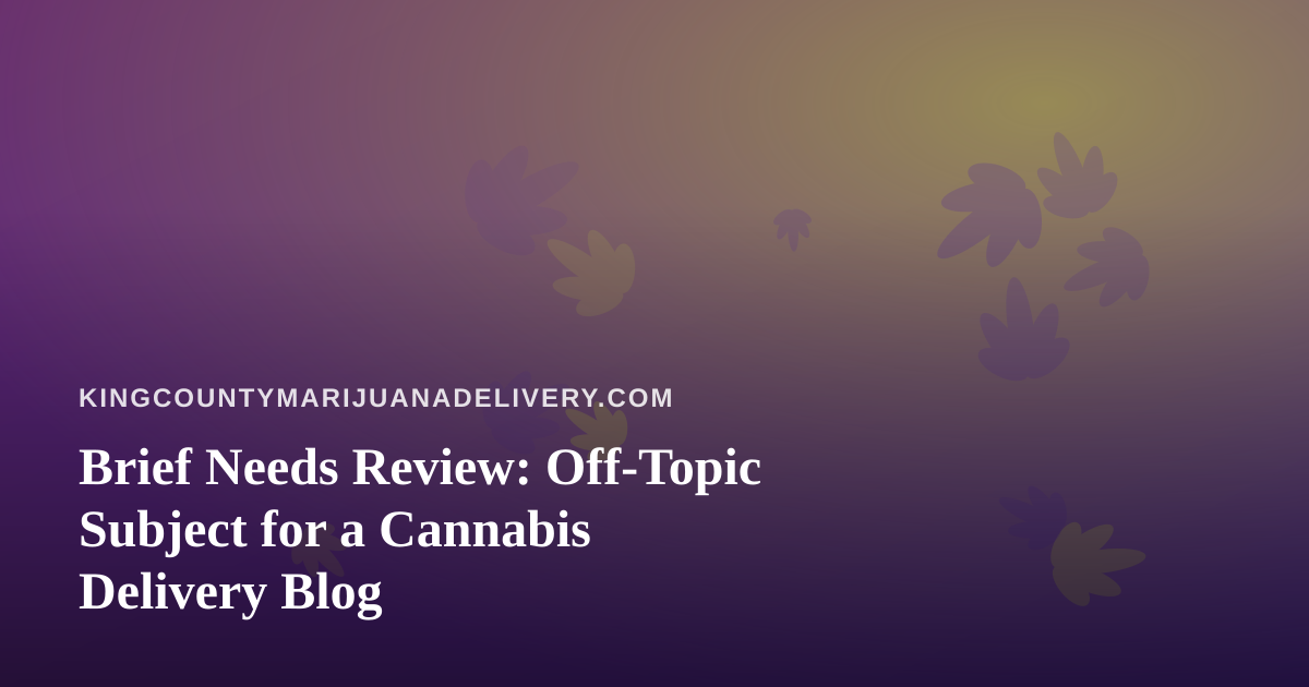 Brief Needs Review: Off-Topic Subject for a Cannabis Delivery Blog