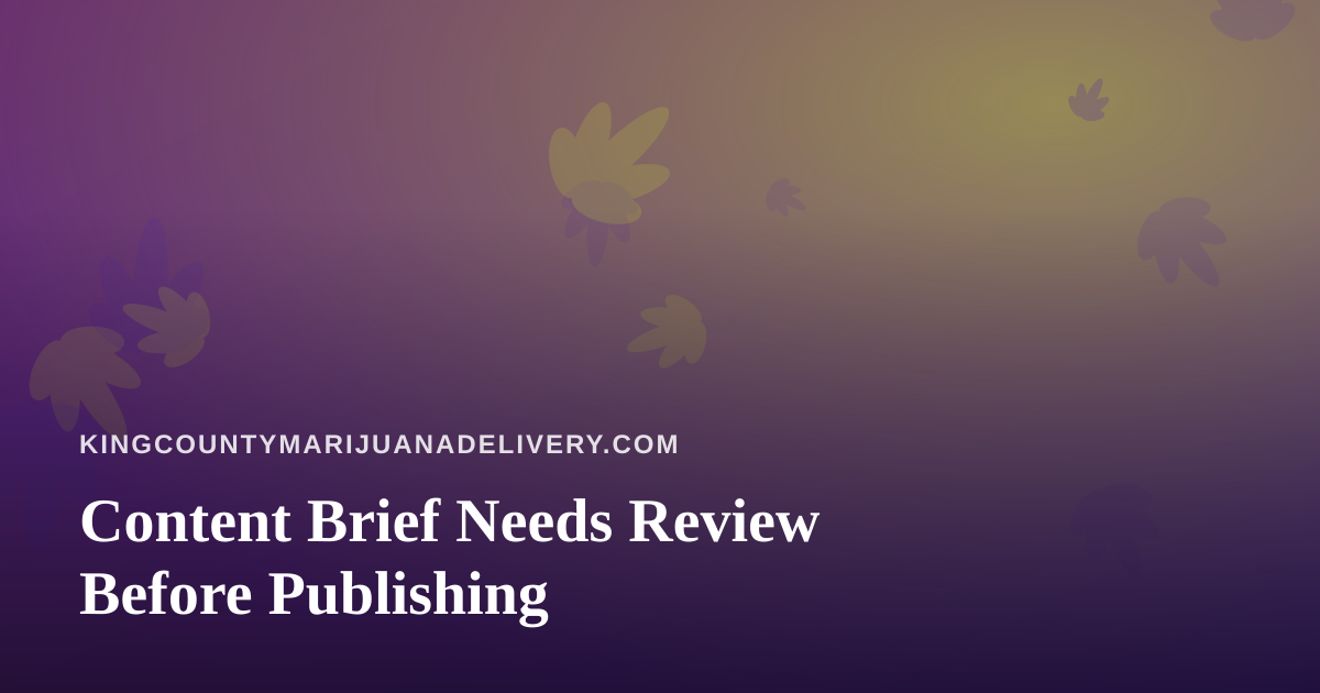 Content Brief Needs Review Before Publishing
