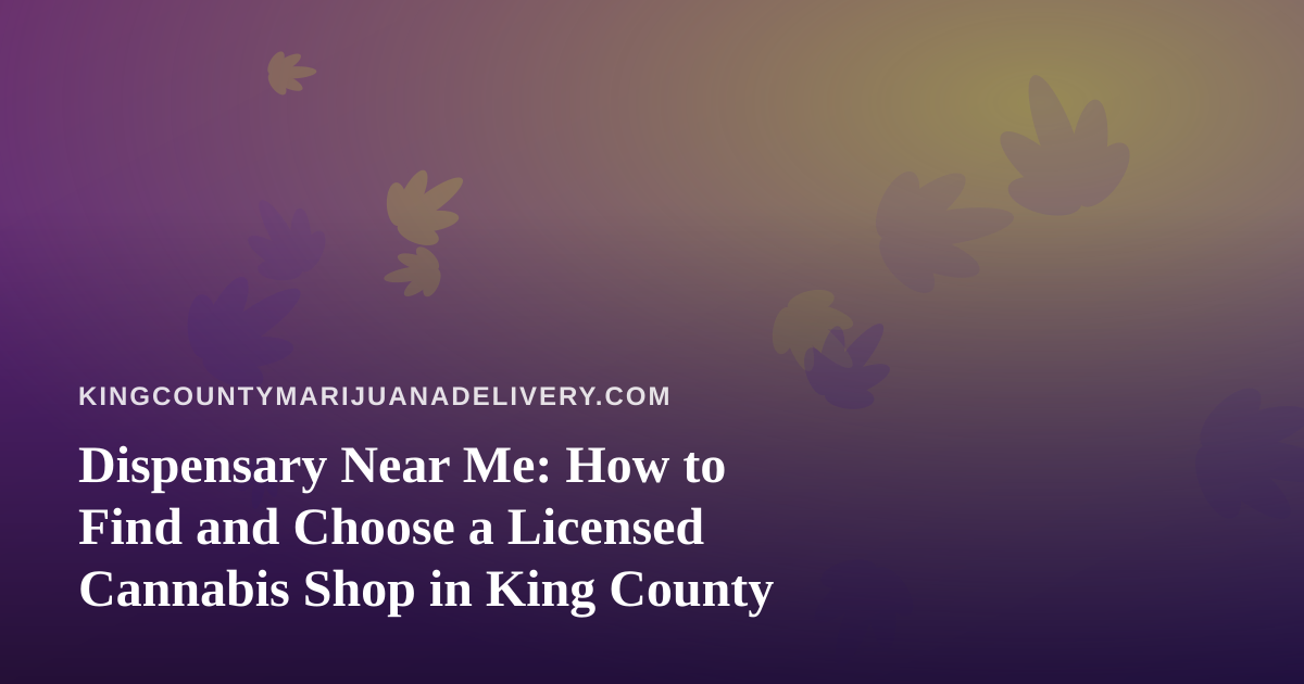 Dispensary Near Me: How to Find and Choose a Licensed Cannabis Shop in King County