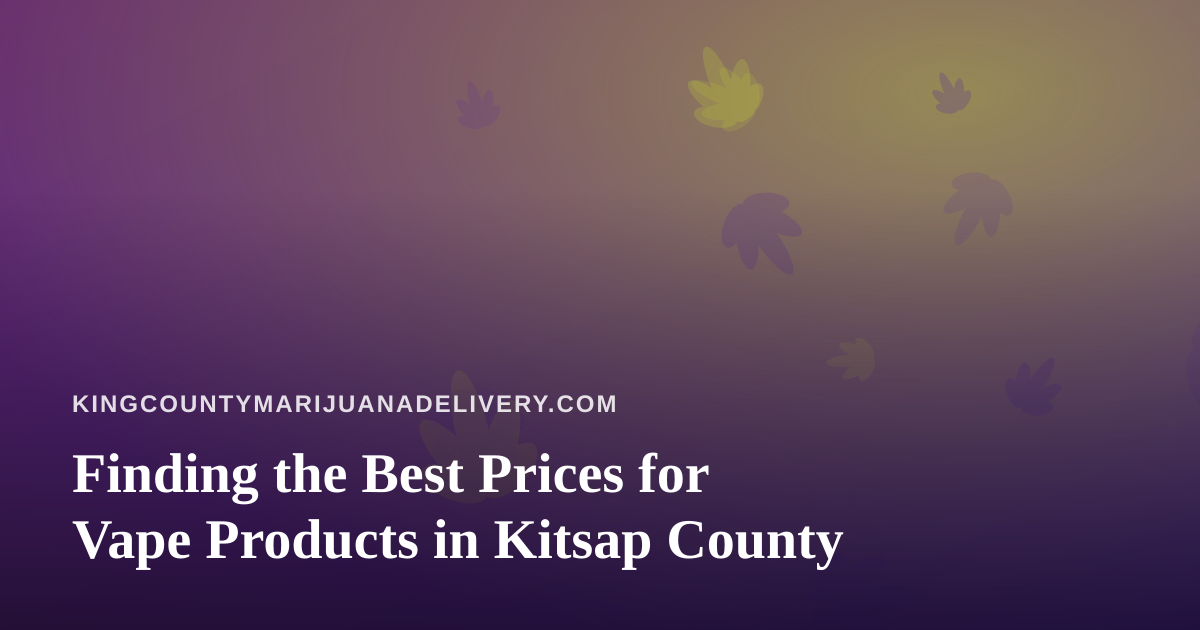 Finding the Best Prices for Vape Products in Kitsap County