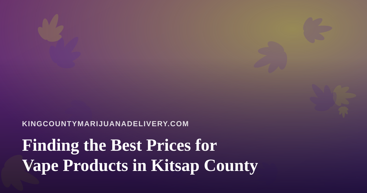 Finding the Best Prices for Vape Products in Kitsap County