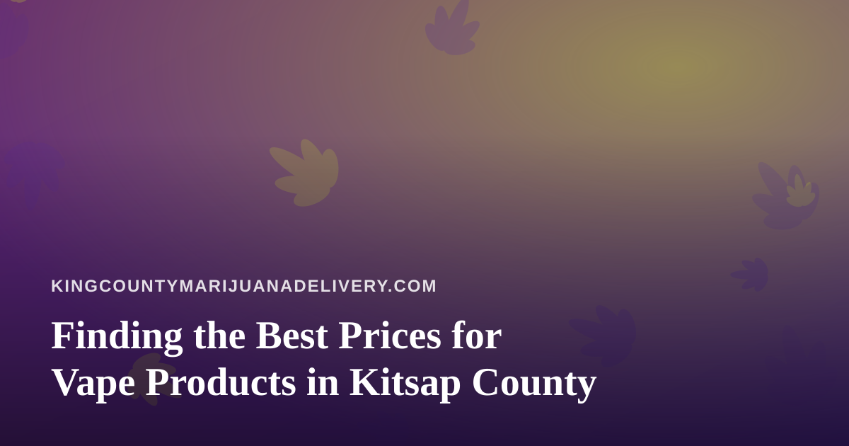 Finding the Best Prices for Vape Products in Kitsap County