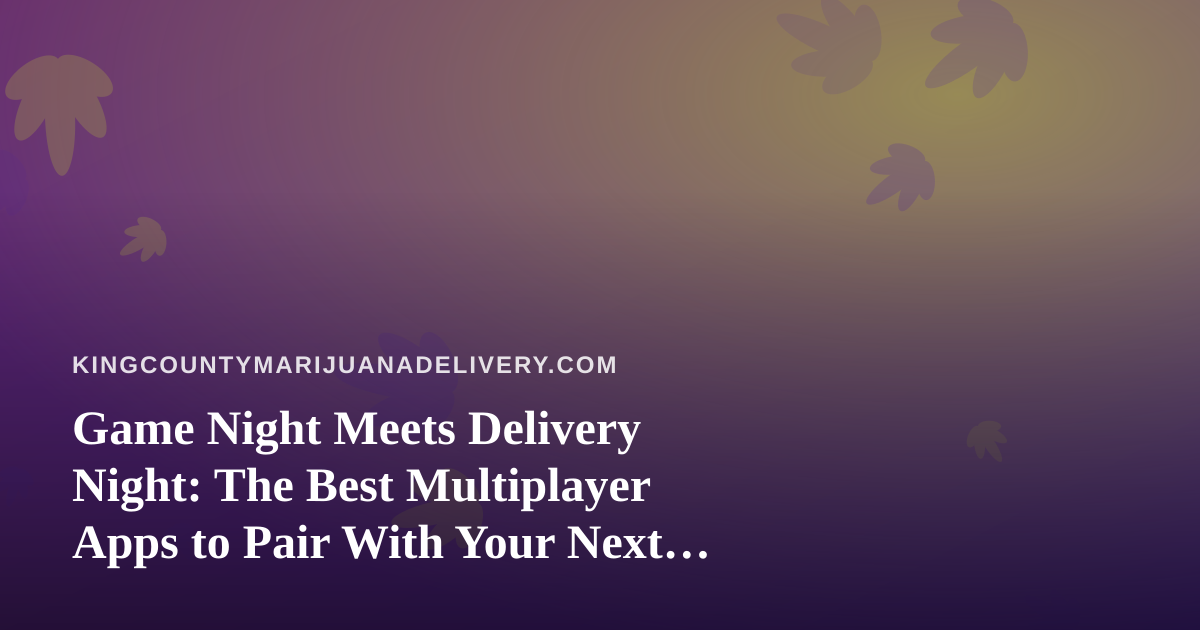 Game Night Meets Delivery Night: The Best Multiplayer Apps to Pair With Your Next Order