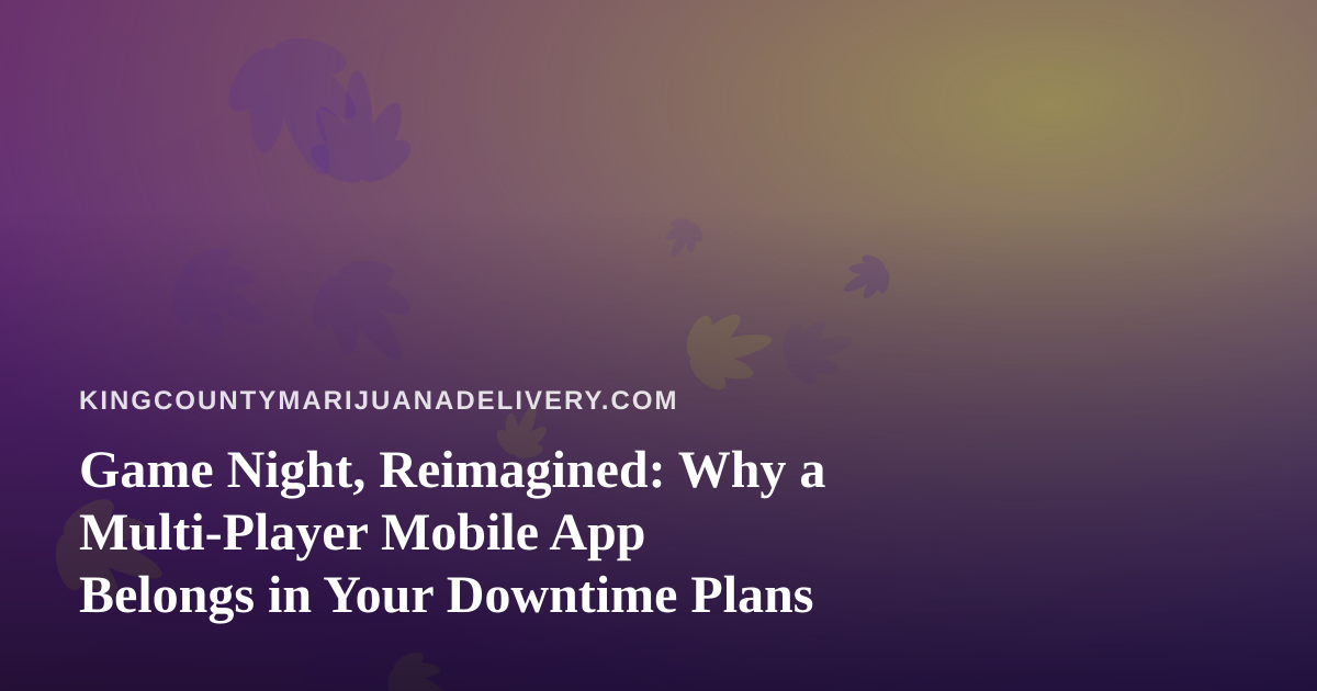 Game Night, Reimagined: Why a Multi-Player Mobile App Belongs in Your Downtime Plans