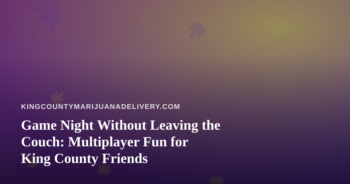 Game Night Without Leaving the Couch: Multiplayer Fun for King County Friends